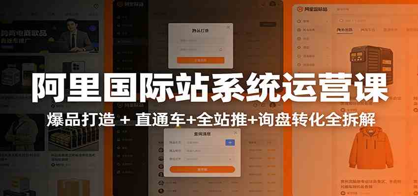 阿里国际站运营实战课：从店铺布局到TOP10旺铺，数据化运营，推广全攻略-秀朋网创