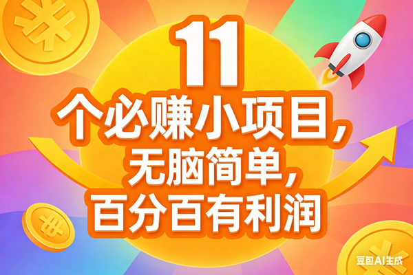 11个必赚小项目，无脑简单，百分百有利润，副业首选，日入300+-秀朋网创